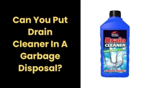 Can You Put Drain Cleaner In A Garbage Disposal?