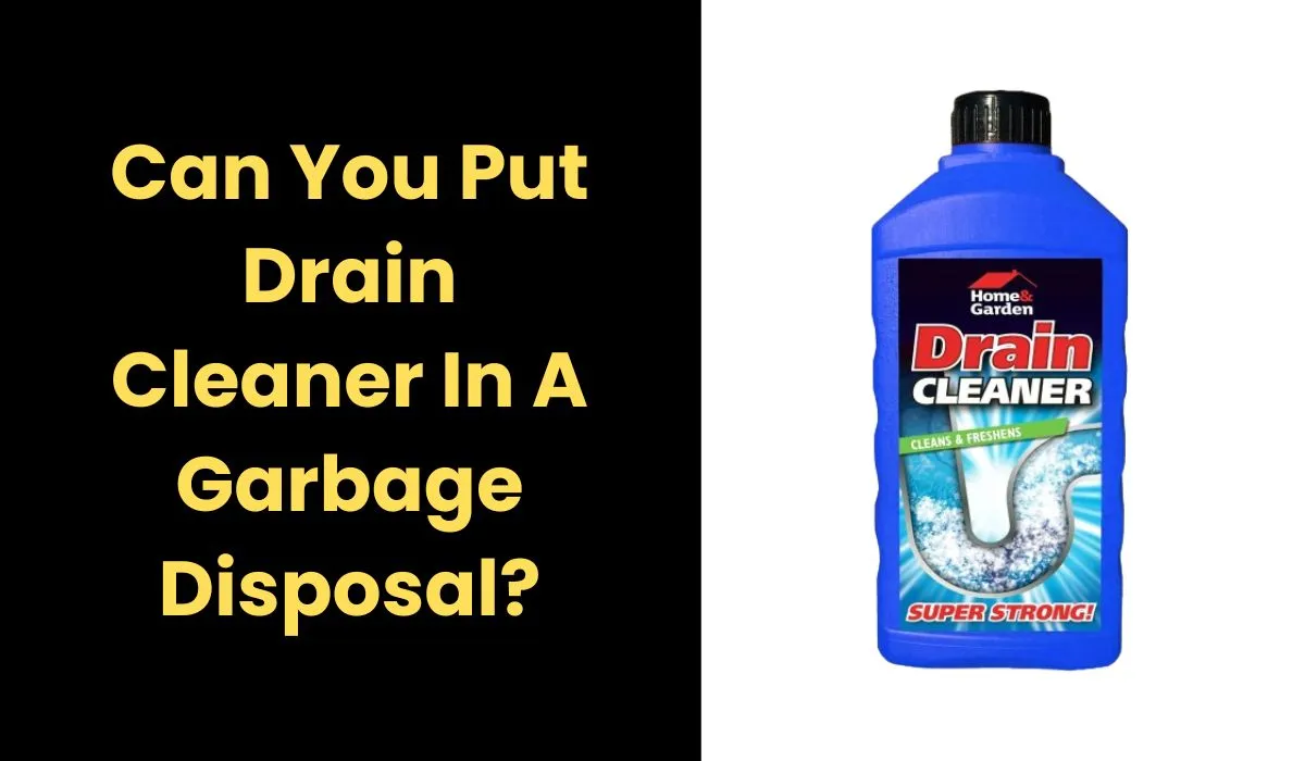 Can You Put Drain Cleaner In A Garbage Disposal?