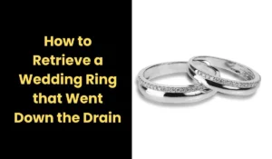 How to Retrieve a Wedding Ring that Went Down the Drain