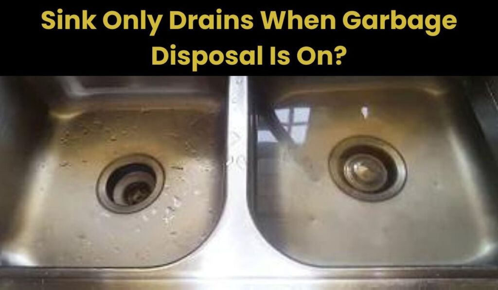 Sink Only Drains When Garbage Disposal Is On?