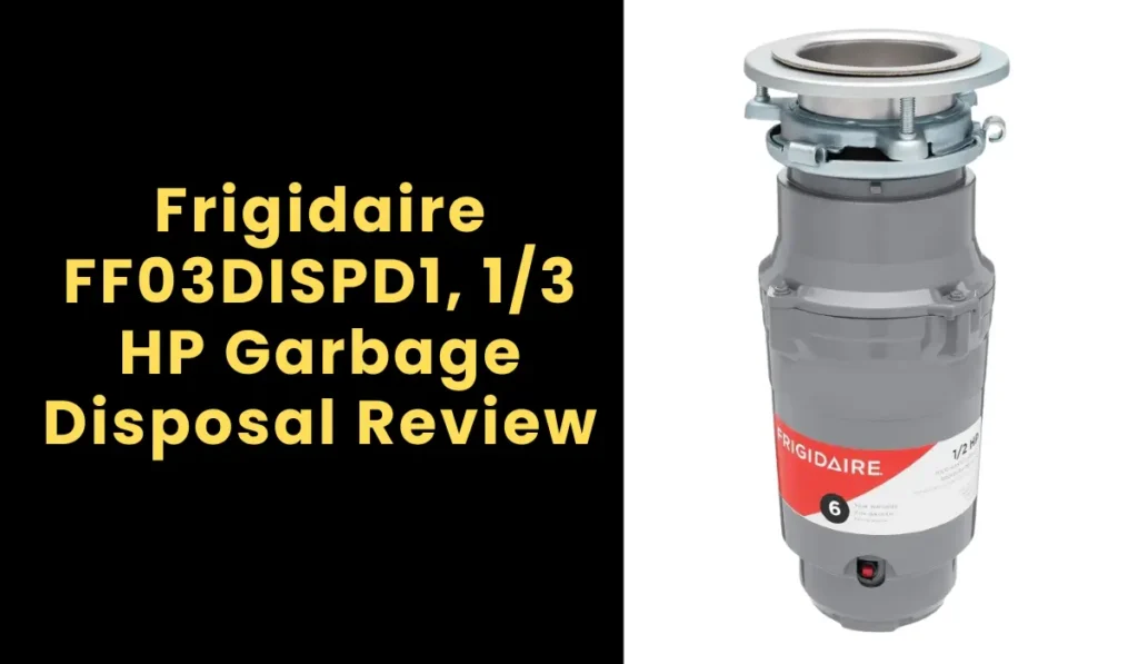 Frigidaire FF03DISPD1, 1/3 HP Garbage Disposal Review