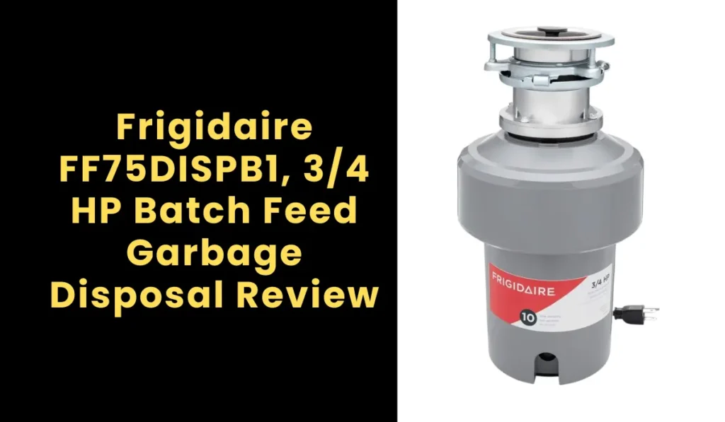 Frigidaire FF75DISPB1, 3/4 HP Batch Feed Garbage Disposal Review