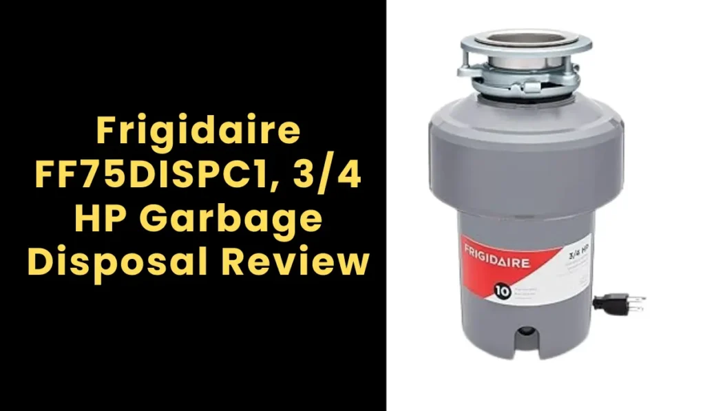 Frigidaire FF75DISPC1, 3/4 HP Garbage Disposal Review