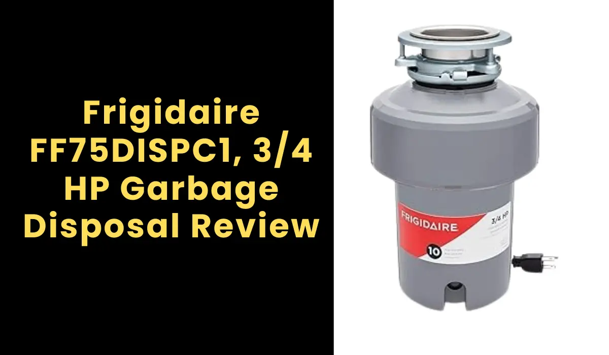 Frigidaire FF75DISPC1, 3/4 HP Garbage Disposal Review