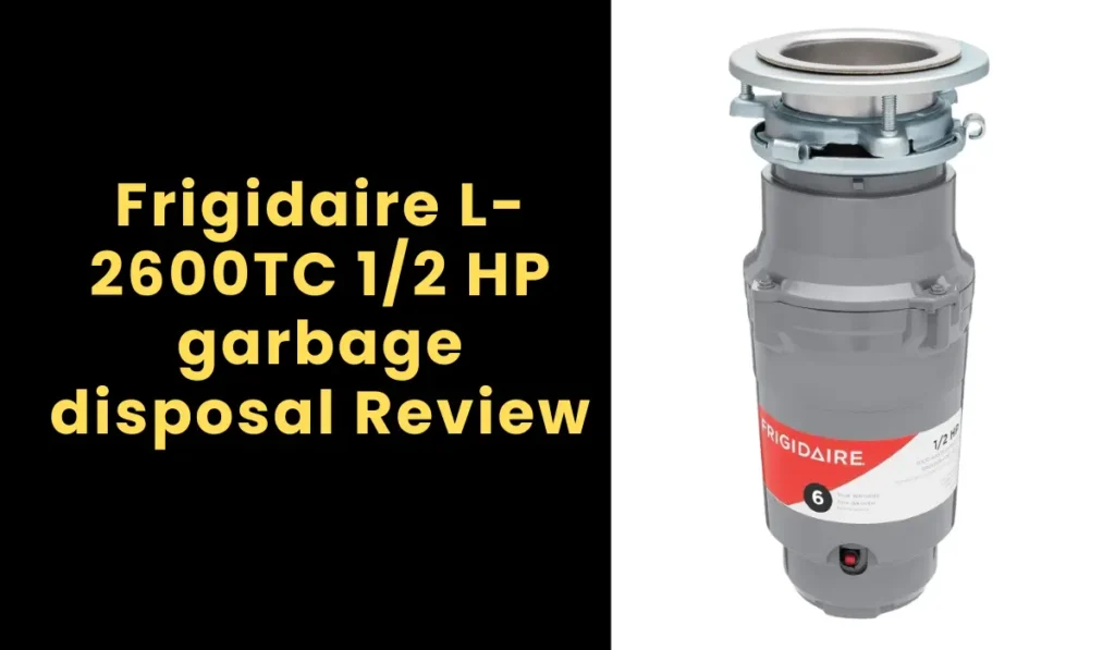 Frigidaire L-2600TC, 1/2 hP garbage disposal Review