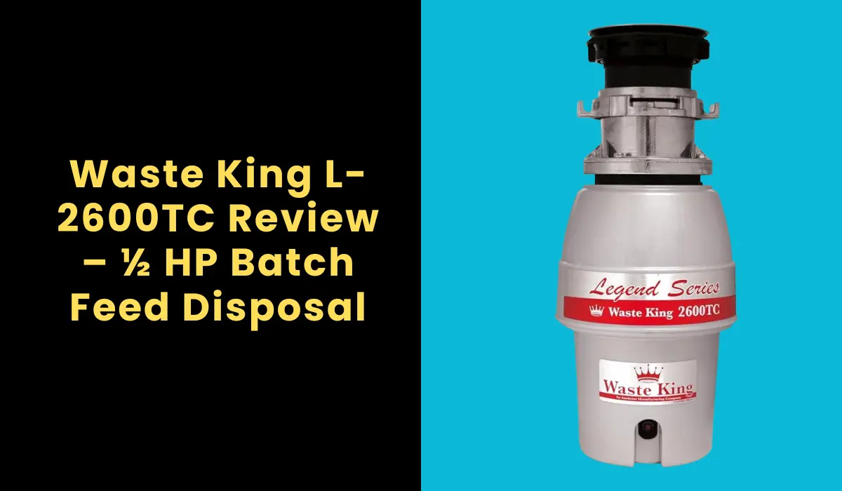 Waste King L-2600TC Review – ½ HP Batch Feed Disposal