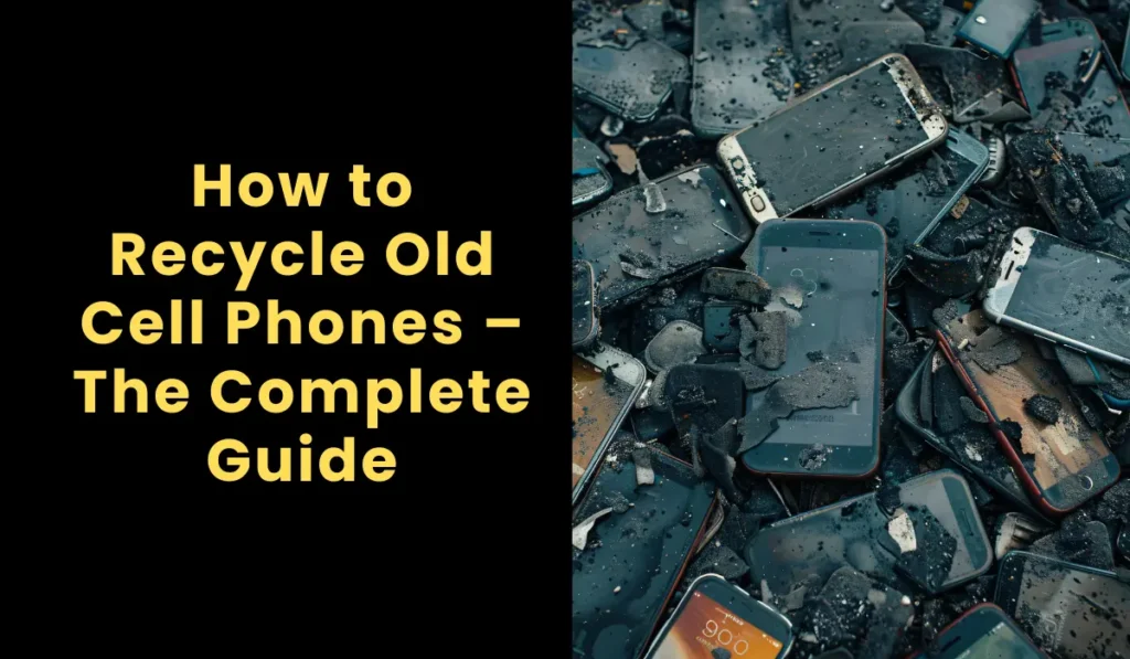 How to Recycle Old Cell Phones – The Complete Guide