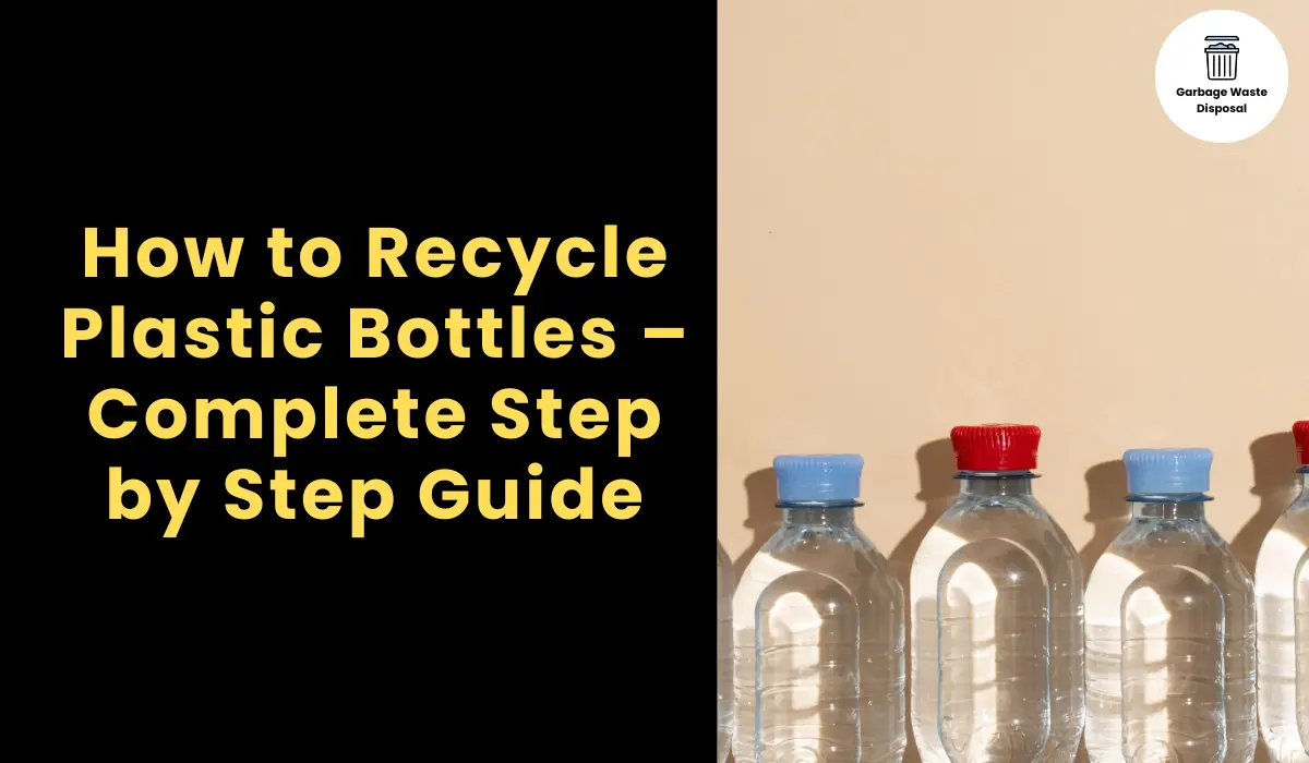 How to Recycle Plastic Bottles – Complete Step by Step Guide