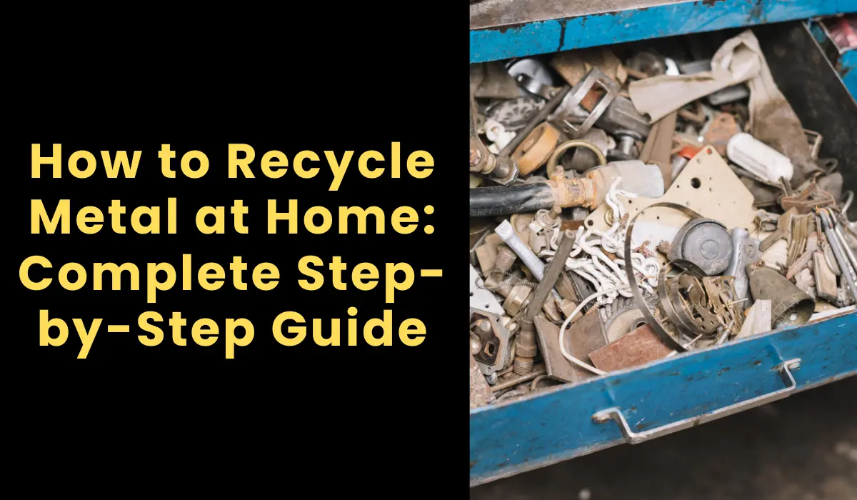 How to Recycle Metal at Home: Complete Step-by-Step Guide