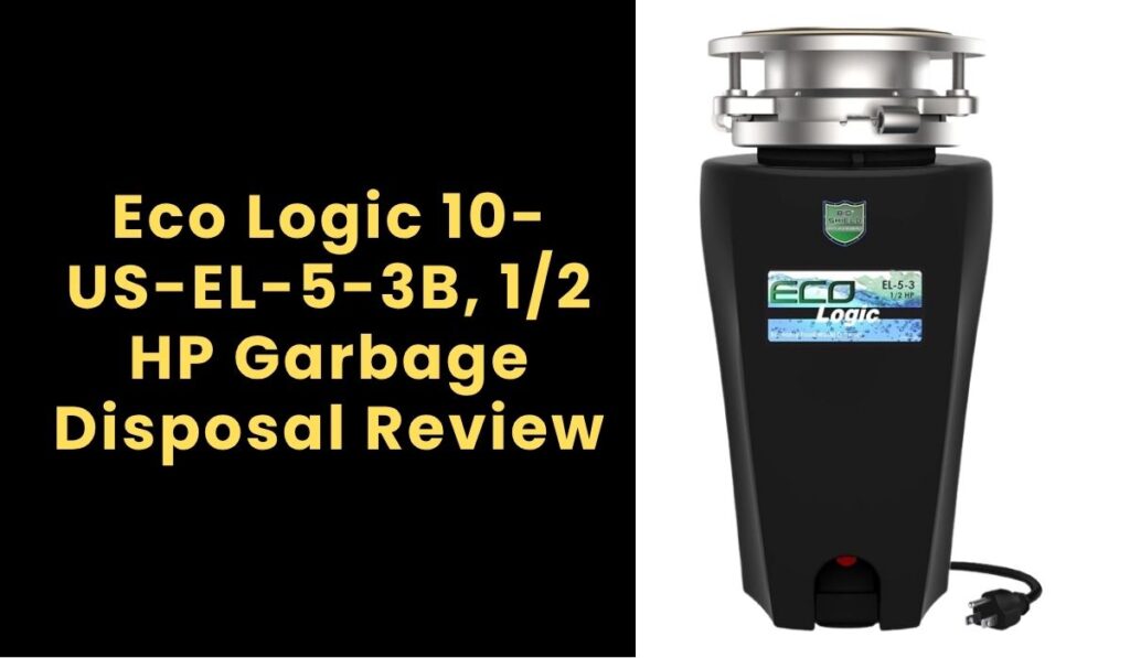 Eco Logic 10-US-EL-5-3B, 1/2 HP Garbage Disposal Review