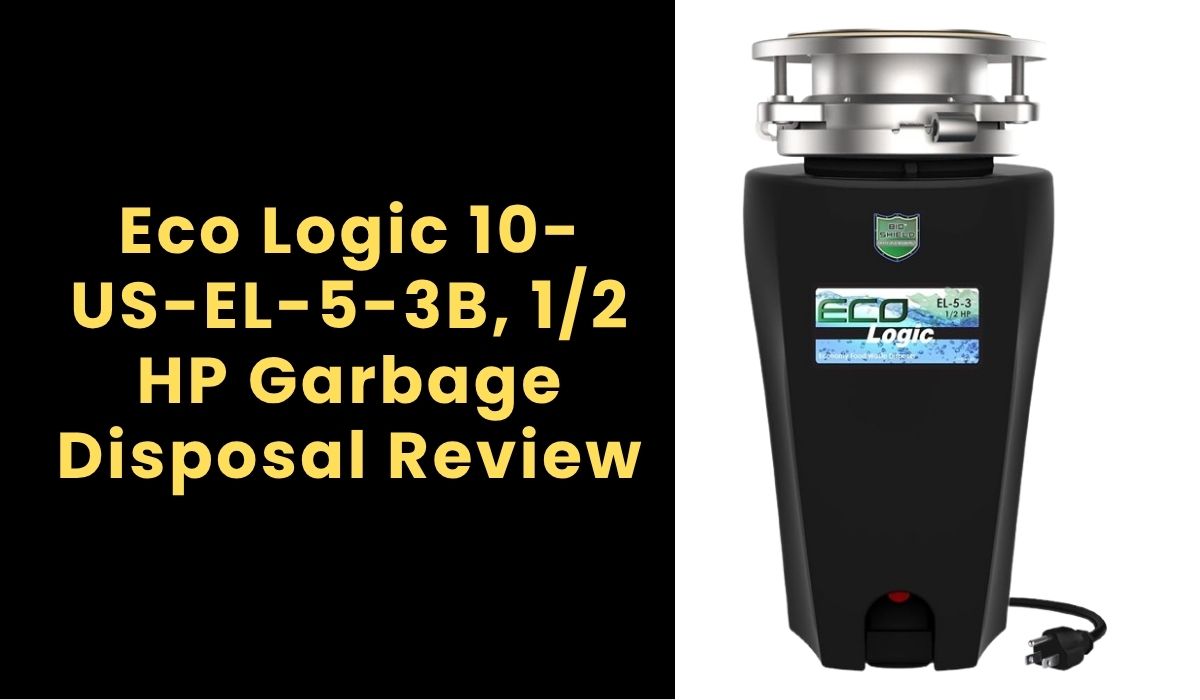 Eco Logic 10-US-EL-5-3B, 1/2 HP Garbage Disposal Review