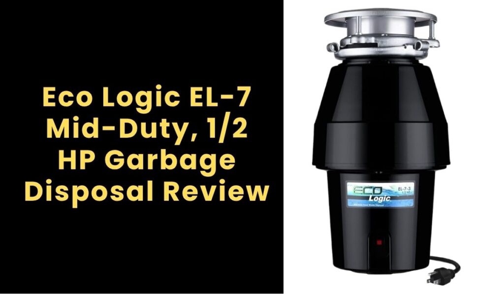 Eco Logic EL-7 Mid-Duty, 1/2 HP Garbage Disposal Review