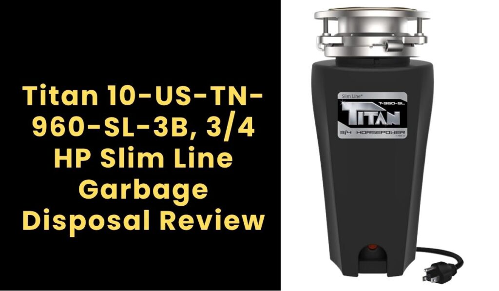 Titan 10-US-TN-960-SL-3B, 3/4 HP Slim Line Garbage Disposal Review