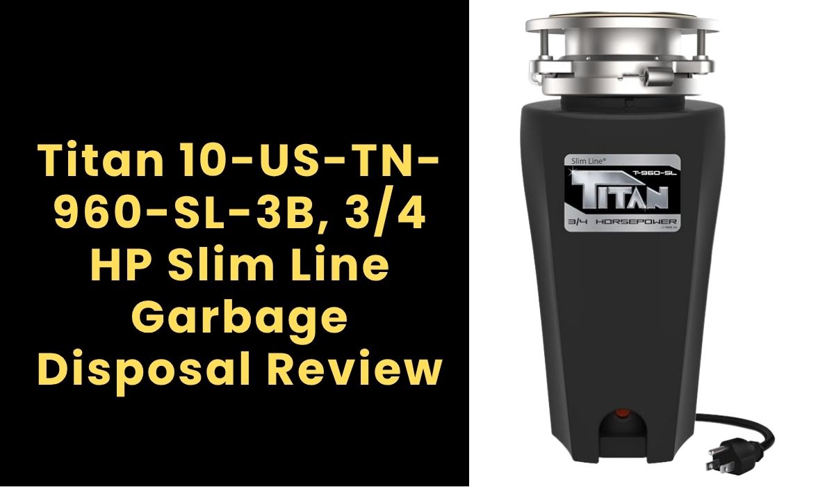 Titan 10-US-TN-960-SL-3B, 3/4 HP Slim Line Garbage Disposal Review