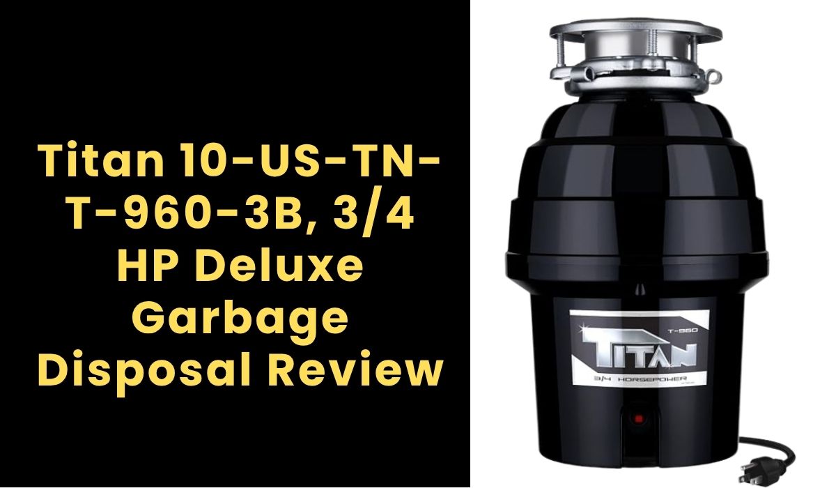 Titan 10-US-TN-T-960-3B, 3/4 HP Deluxe Garbage Disposal Review